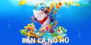 Bắn cá nổ hũ