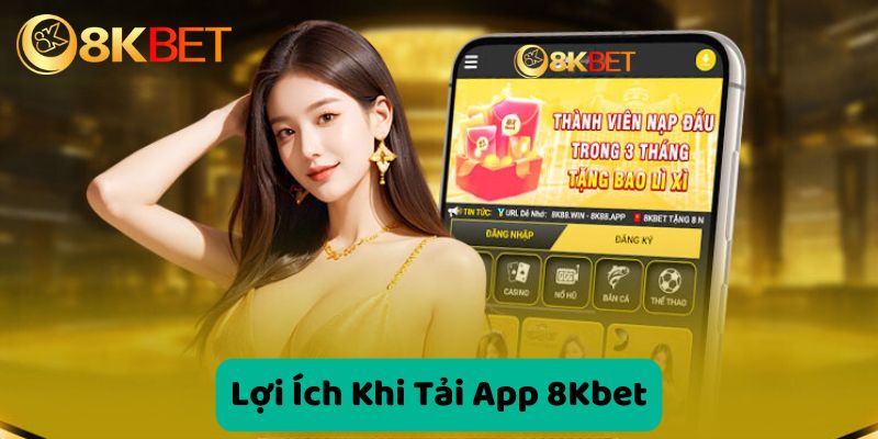 Lợi ích khi tải app 8kbet